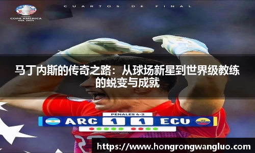 马丁内斯的传奇之路：从球场新星到世界级教练的蜕变与成就